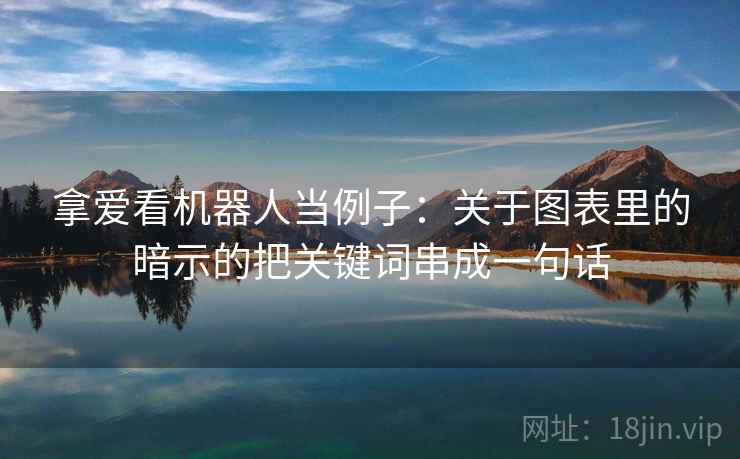 拿爱看机器人当例子：关于图表里的暗示的把关键词串成一句话