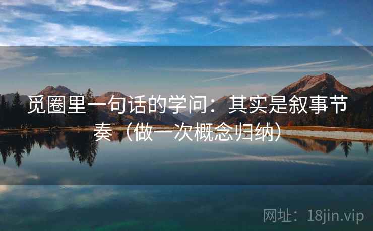 觅圈里一句话的学问:其实是叙事节奏(做一次概念归纳) 觅圈里一句话的学问:其实是叙事节奏(做一次概念归纳)